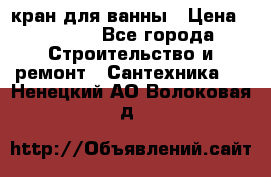 кран для ванны › Цена ­ 4 000 - Все города Строительство и ремонт » Сантехника   . Ненецкий АО,Волоковая д.